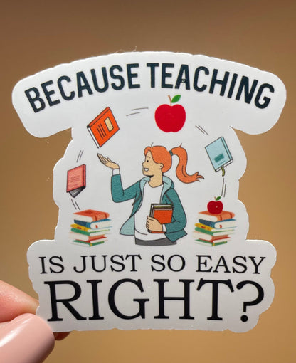 Because Teaching Is Just So Easy Vinyl Sticker
