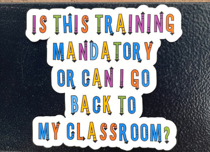 Is This Training Manadatory Or Can I Go Back To My Classroom Vinyl Sticker