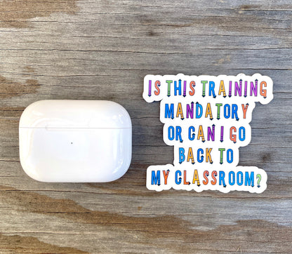 Is This Training Manadatory Or Can I Go Back To My Classroom Vinyl Sticker